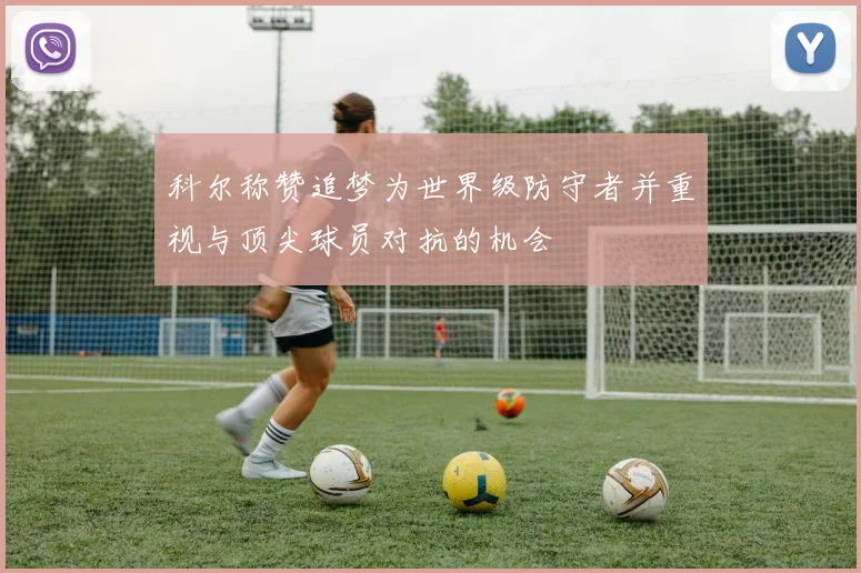 科尔称赞追梦为世界级防守者并重视与顶尖球员对抗的机会