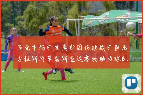 马竞中场巴里奥斯因伤缺战巴萨尼古拉斯冈萨雷斯重返赛场助力球队